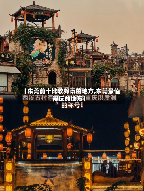 【东莞前十比较好玩的地方,东莞最值得玩的地方】