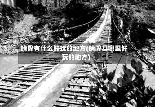 晴隆有什么好玩的地方(晴隆县哪里好玩的地方)