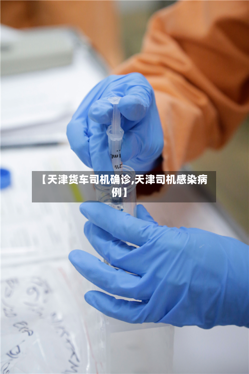 【天津货车司机确诊,天津司机感染病例】-第2张图片