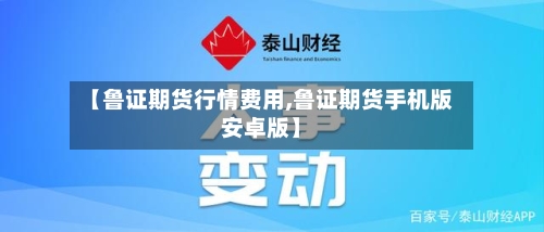 【鲁证期货行情费用,鲁证期货手机版安卓版】-第2张图片