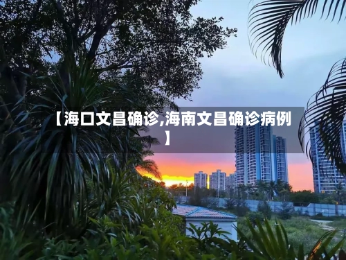 【海口文昌确诊,海南文昌确诊病例】-第3张图片