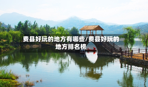 费县好玩的地方有哪些/费县好玩的地方排名榜