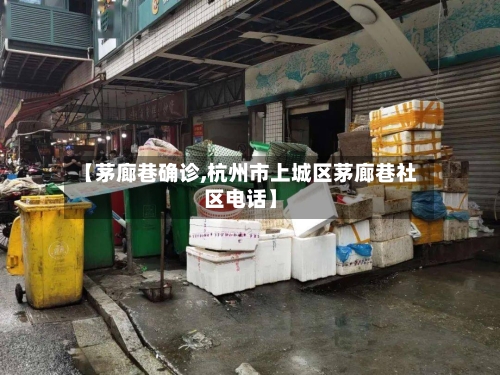 【茅廊巷确诊,杭州市上城区茅廊巷社区电话】-第3张图片