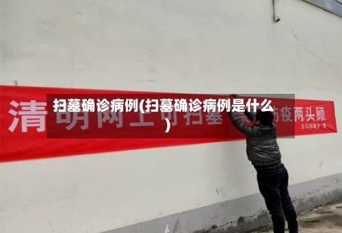 扫墓确诊病例(扫墓确诊病例是什么)