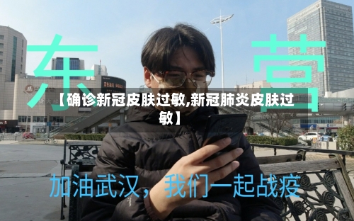 【确诊新冠皮肤过敏,新冠肺炎皮肤过敏】-第3张图片