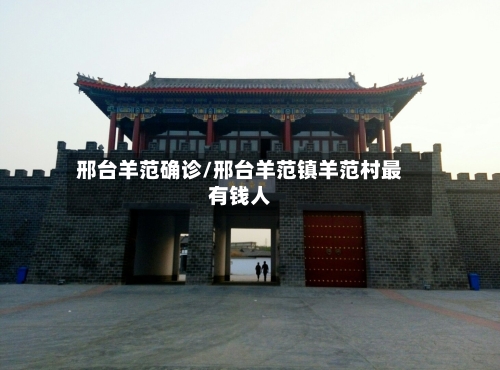 邢台羊范确诊/邢台羊范镇羊范村最有钱人