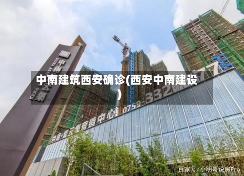 中南建筑西安确诊(西安中南建设)-第3张图片