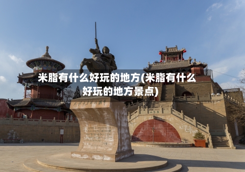 米脂有什么好玩的地方(米脂有什么好玩的地方景点)