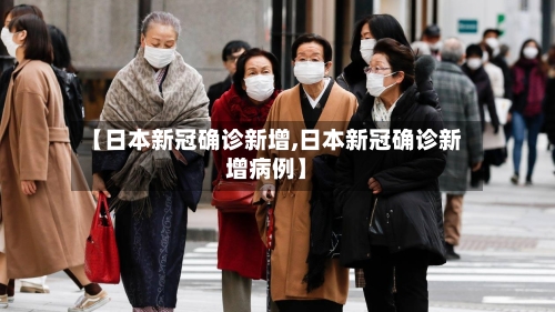 【日本新冠确诊新增,日本新冠确诊新增病例】