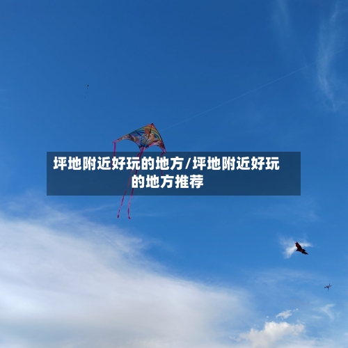 坪地附近好玩的地方/坪地附近好玩的地方推荐