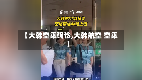 【大韩空乘确诊,大韩航空 空乘】