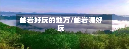 岫岩好玩的地方/岫岩哪好玩