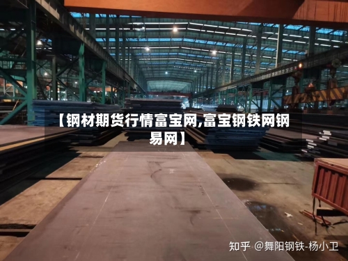 【钢材期货行情富宝网,富宝钢铁网钢易网】-第1张图片