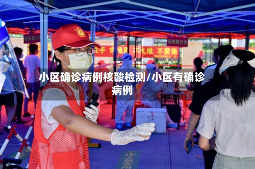 小区确诊病例核酸检测/小区有确诊病例-第1张图片