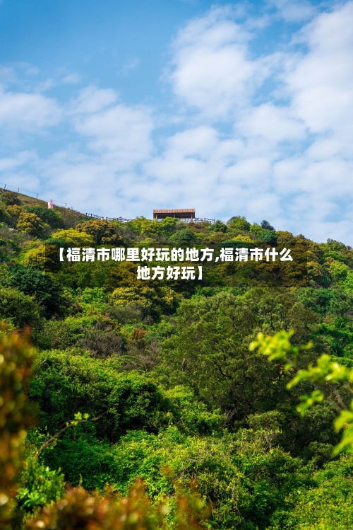 【福清市哪里好玩的地方,福清市什么地方好玩】-第2张图片