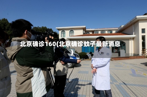 北京确诊160(北京确诊蚊子最新消息)-第1张图片