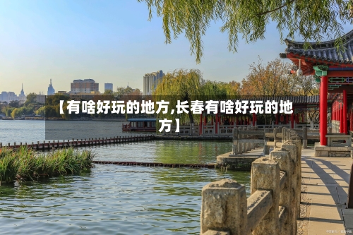 【有啥好玩的地方,长春有啥好玩的地方】