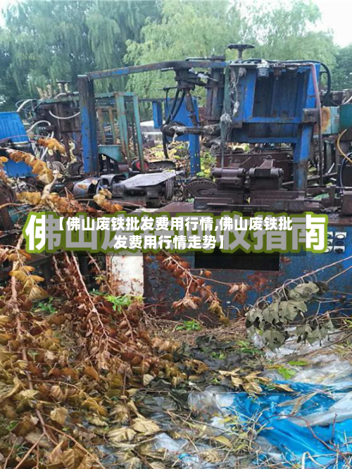 【佛山废铁批发费用行情,佛山废铁批发费用行情走势】-第2张图片