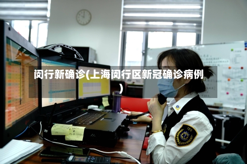 闵行新确诊(上海闵行区新冠确诊病例)-第2张图片
