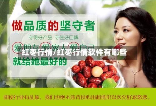 红枣行情/红枣行情软件有哪些-第1张图片
