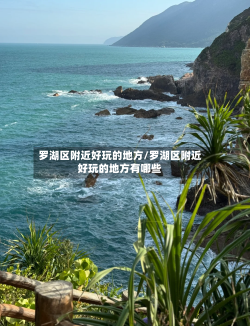 罗湖区附近好玩的地方/罗湖区附近好玩的地方有哪些