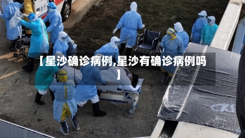 【星沙确诊病例,星沙有确诊病例吗】