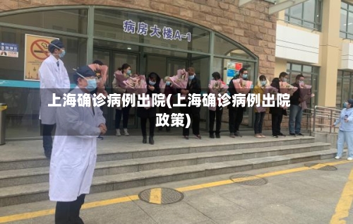 上海确诊病例出院(上海确诊病例出院政策)-第2张图片