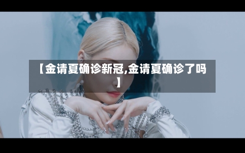 【金请夏确诊新冠,金请夏确诊了吗】-第1张图片