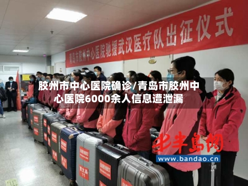 胶州市中心医院确诊/青岛市胶州中心医院6000余人信息遭泄漏-第1张图片