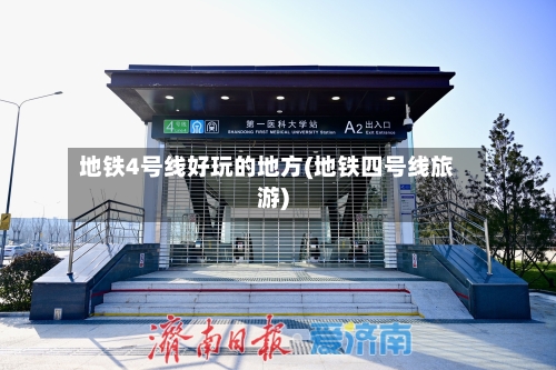 地铁4号线好玩的地方(地铁四号线旅游)-第3张图片