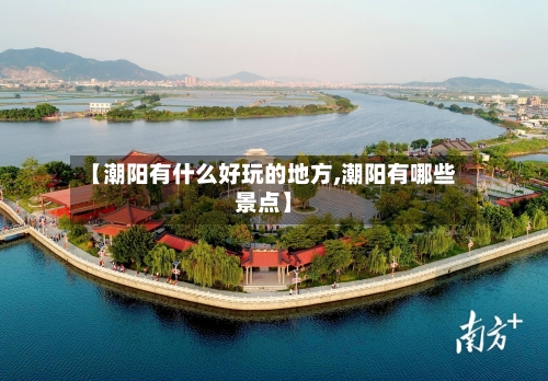 【潮阳有什么好玩的地方,潮阳有哪些景点】-第3张图片