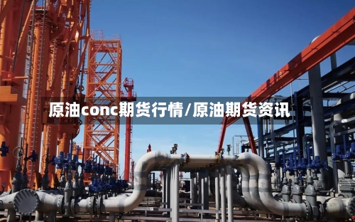 原油conc期货行情/原油期货资讯