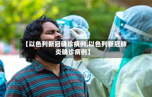 【以色列新冠确诊病例,以色列新冠肺炎确诊病例】
