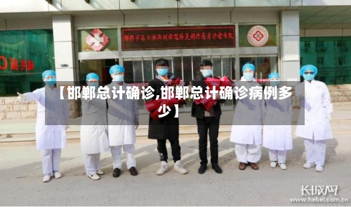 【邯郸总计确诊,邯郸总计确诊病例多少】