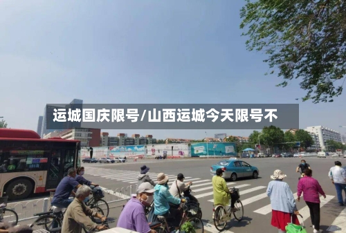 运城国庆限号/山西运城今天限号不