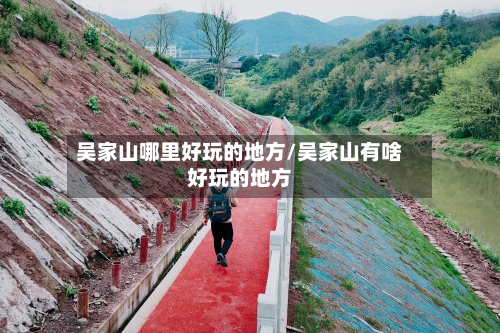 吴家山哪里好玩的地方/吴家山有啥好玩的地方