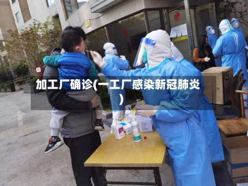 加工厂确诊(一工厂感染新冠肺炎)-第2张图片