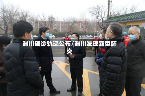 淄川确诊轨迹公布/淄川发现新型肺炎-第1张图片