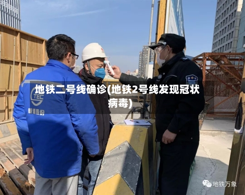 地铁二号线确诊(地铁2号线发现冠状病毒)