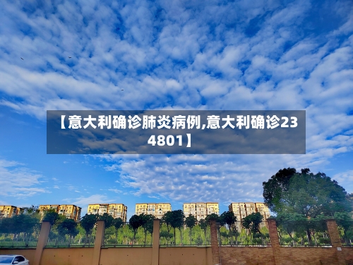 【意大利确诊肺炎病例,意大利确诊234801】-第2张图片