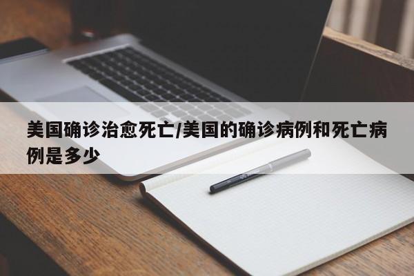 美国确诊治愈死亡/美国的确诊病例和死亡病例是多少