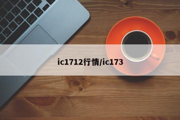 ic1712行情/ic173