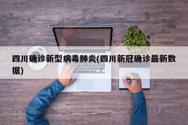 四川确诊新型病毒肺炎(四川新冠确诊最新数据)