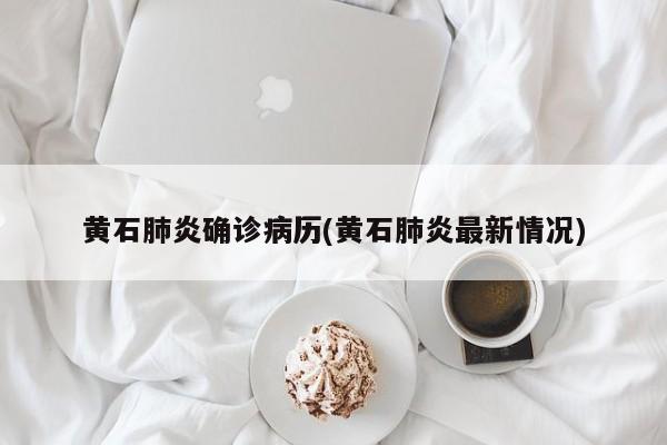 黄石肺炎确诊病历(黄石肺炎最新情况)