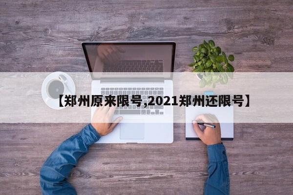 【郑州原来限号,2021郑州还限号】
