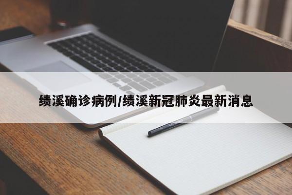 绩溪确诊病例/绩溪新冠肺炎最新消息