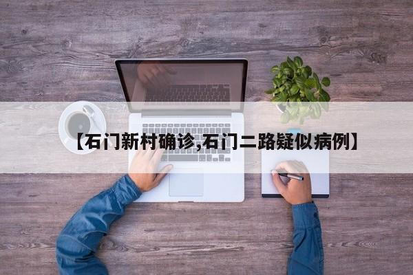【石门新村确诊,石门二路疑似病例】