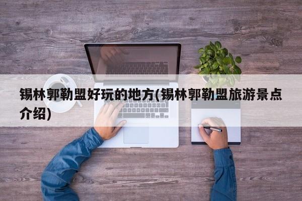 锡林郭勒盟好玩的地方(锡林郭勒盟旅游景点介绍)