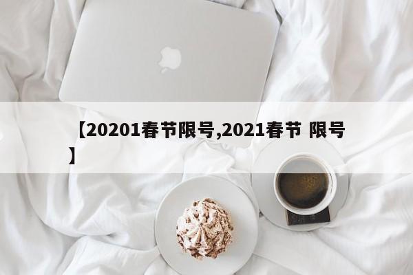【20201春节限号,2021春节 限号】