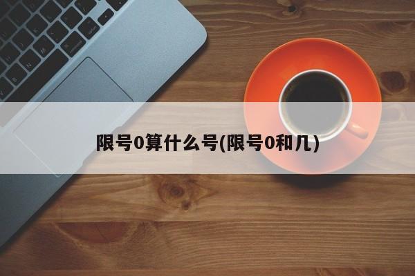 限号0算什么号(限号0和几)